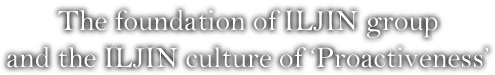 The foundation of ILJIN group and the ILJIN culture of ‘activism’